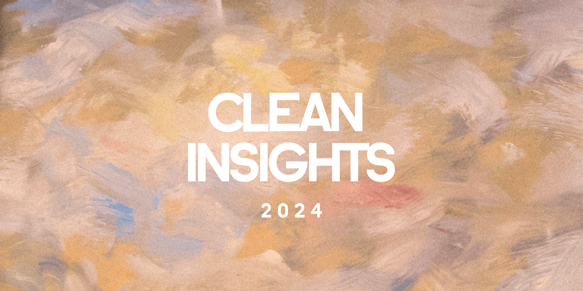 Abstract pastel brush strokes background with the text “CLEAN INSIGHTS 2024.”